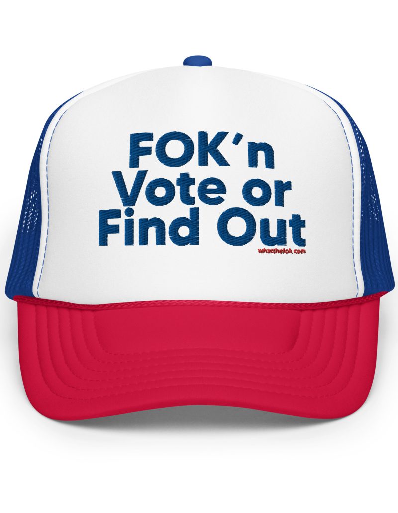 FOK'n Vote Or Find Out trucker hat